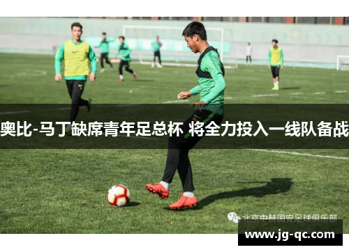 奥比-马丁缺席青年足总杯 将全力投入一线队备战