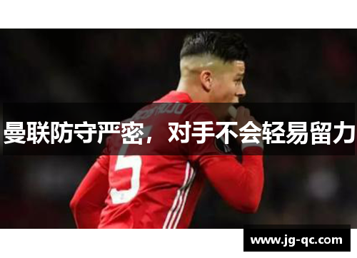 曼联防守严密，对手不会轻易留力